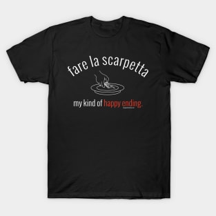 fare la scarpetta. my kind of happy ending.  (white letters) T-Shirt